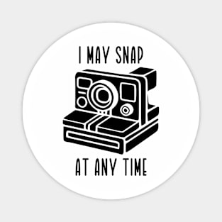 I May Snap At Any Time (black text) Magnet